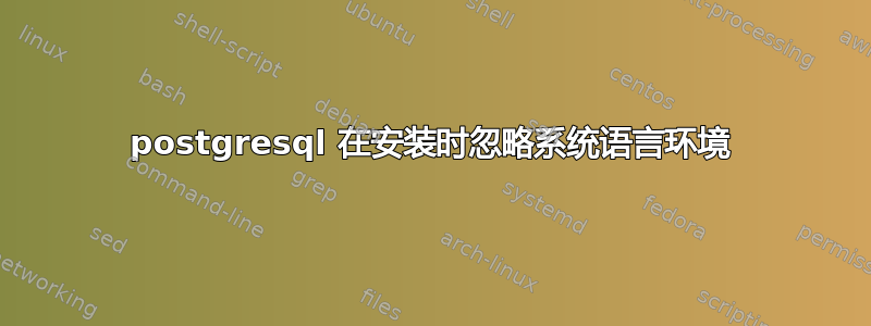 postgresql 在安装时忽略系统语言环境