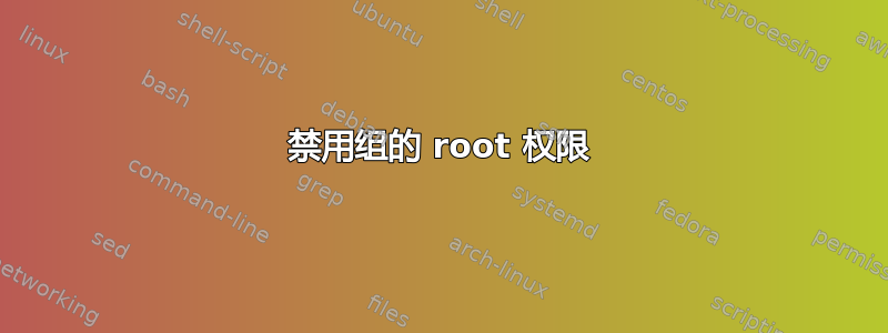 禁用组的 root 权限