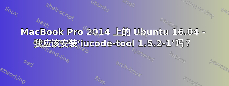 MacBook Pro 2014 上的 Ubuntu 16.04 - 我应该安装‘iucode-tool 1.5.2-1’吗？