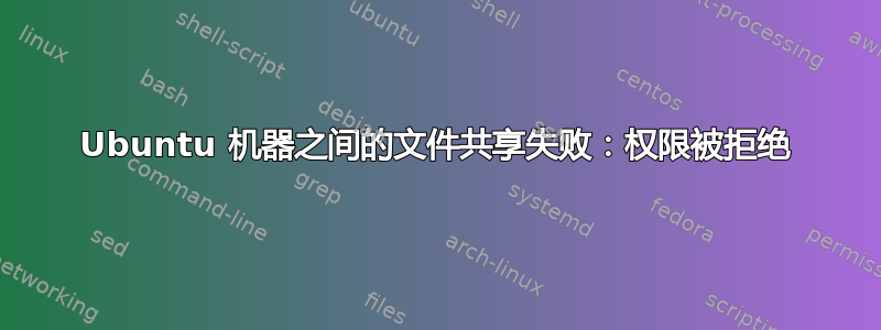 Ubuntu 机器之间的文件共享失败：权限被拒绝