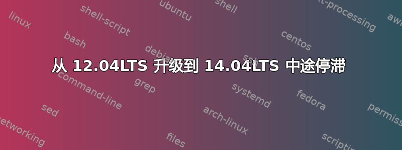 从 12.04LTS 升级到 14.04LTS 中途停滞