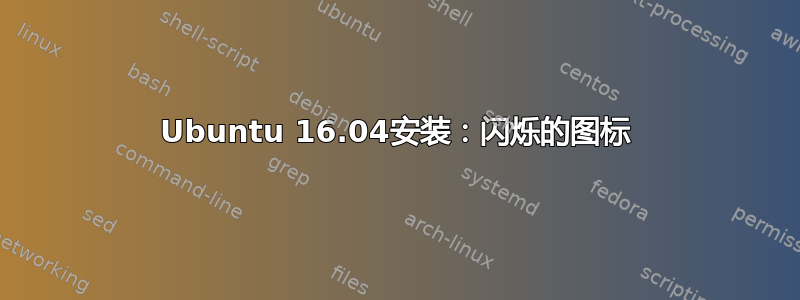 Ubuntu 16.04安装：闪烁的图标