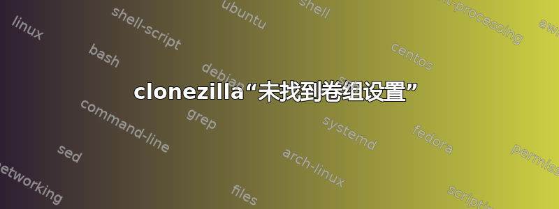 clonezilla“未找到卷组设置”