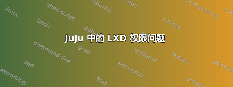 Juju 中的 LXD 权限问题