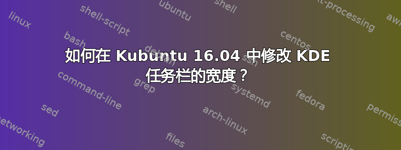 如何在 Kubuntu 16.04 中修改 KDE 任务栏的宽度？