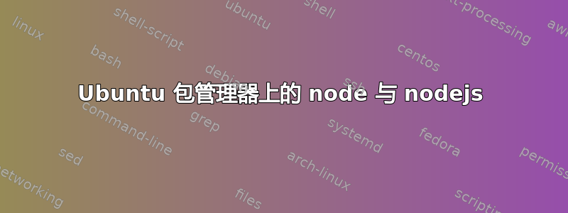 Ubuntu 包管理器上的 node 与 nodejs