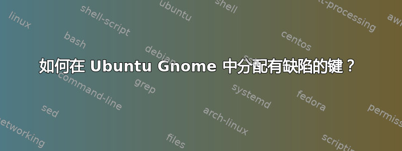 如何在 Ubuntu Gnome 中分配有缺陷的键？