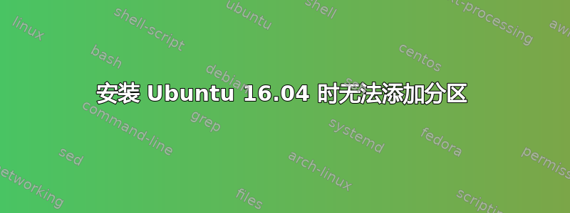 安装 Ubuntu 16.04 时无法添加分区