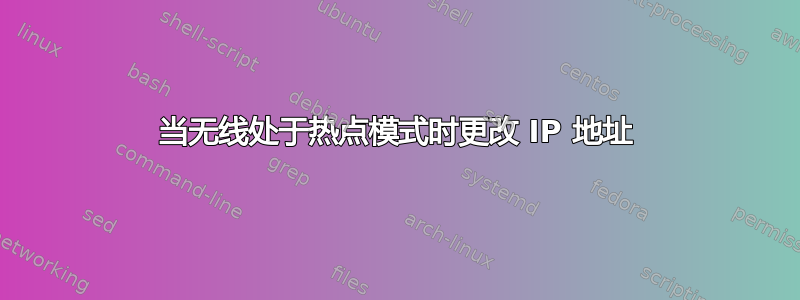 当无线处于热点模式时更改 IP 地址