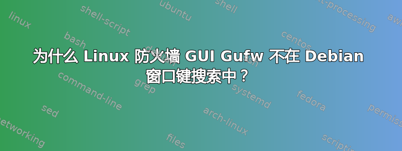 为什么 Linux 防火墙 GUI Gufw 不在 Debian 窗口键搜索中？