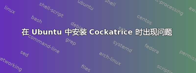 在 Ubuntu 中安装 Cockatrice 时出现问题