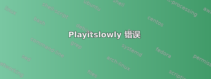 Playitslowly 错误