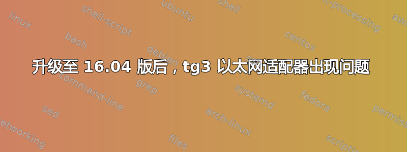 升级至 16.04 版后，tg3 以太网适配器出现问题