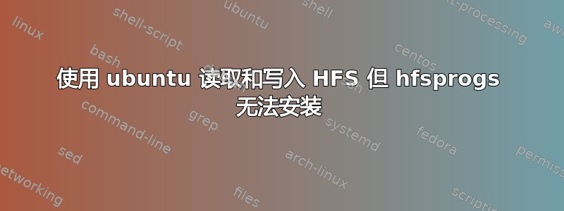 使用 ubuntu 读取和写入 HFS 但 hfsprogs 无法安装