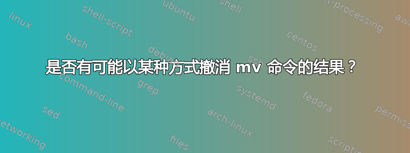 是否有可能以某种方式撤消 mv 命令的结果？