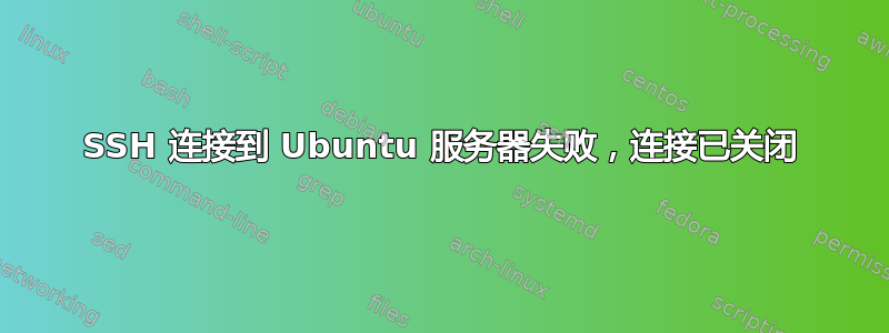 SSH 连接到 Ubuntu 服务器失败，连接已关闭