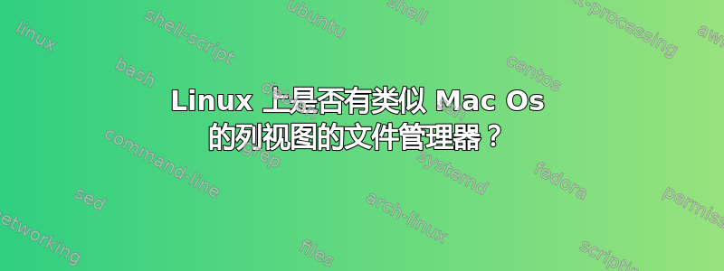 Linux 上是否有类似 Mac Os 的列视图的文件管理器？