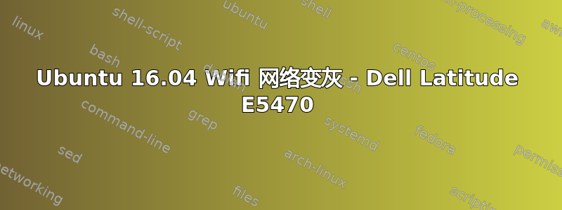 Ubuntu 16.04 Wifi 网络变灰 - Dell Latitude E5470