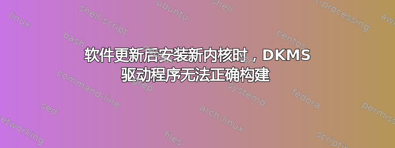 2 软件更新后安装新内核时，DKMS 驱动程序无法正确构建