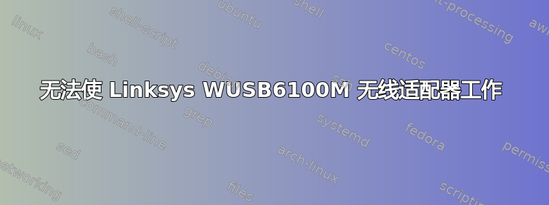 无法使 Linksys WUSB6100M 无线适配器工作