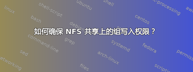 如何确保 NFS 共享上的组写入权限？