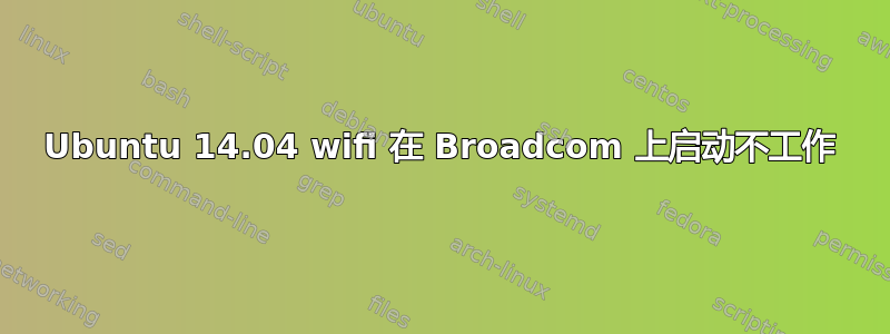 Ubuntu 14.04 wifi 在 Broadcom 上启动不工作