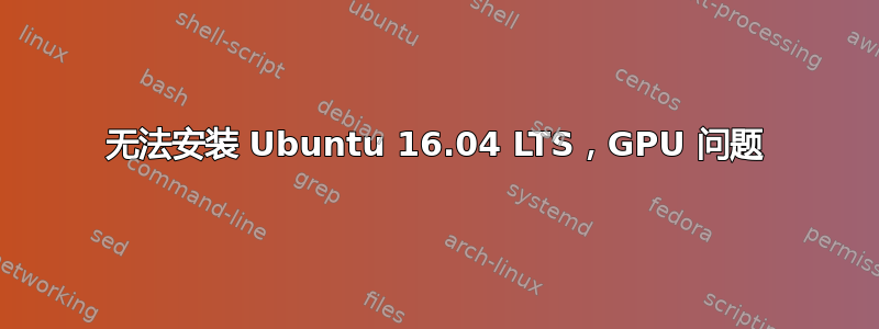 无法安装 Ubuntu 16.04 LTS，GPU 问题