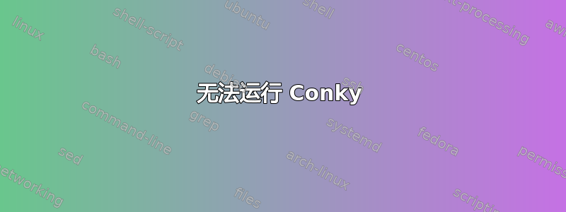 无法运行 Conky