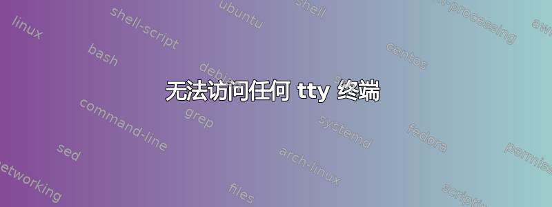 无法访问任何 tty 终端