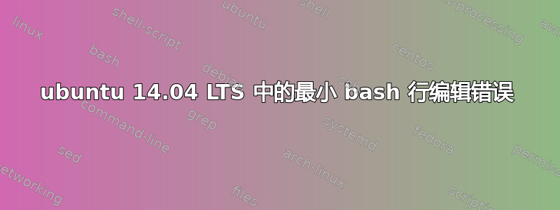 ubuntu 14.04 LTS 中的最小 bash 行编辑错误