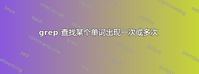 grep 查找某个单词出现一次或多次