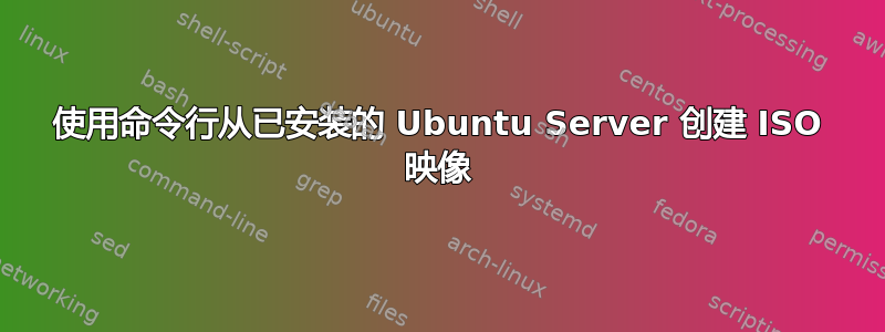 使用命令行从已安装的 Ubuntu Server 创建 ISO 映像