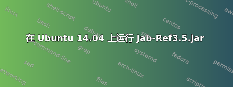 在 Ubuntu 14.04 上运行 Jab-Ref3.5.jar