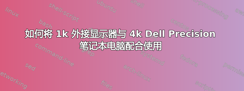 如何将 1k 外接显示器与 4k Dell Precision 笔记本电脑配合使用