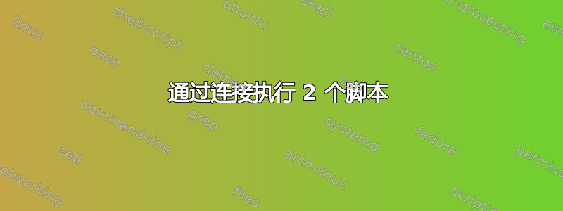 通过连接执行 2 个脚本