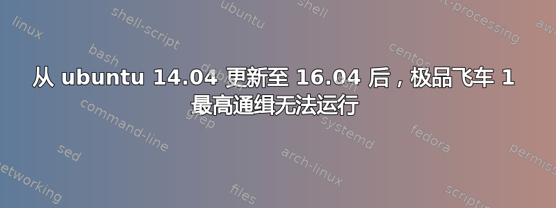 从 ubuntu 14.04 更新至 16.04 后，极品飞车 1 最高通缉无法运行