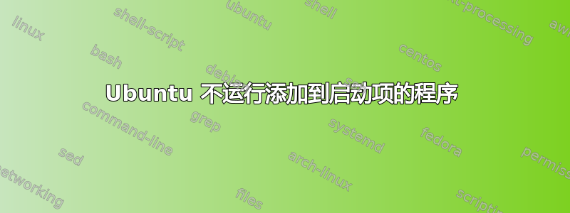 Ubuntu 不运行添加到启动项的程序