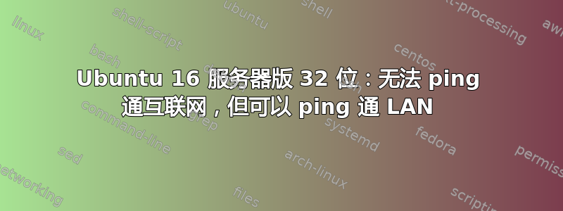 Ubuntu 16 服务器版 32 位：无法 ping 通互联网，但可以 ping 通 LAN