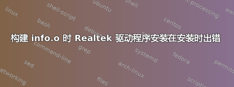 构建 info.o 时 Realtek 驱动程序安装在安装时出错