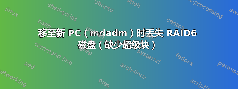 移至新 PC（mdadm）时丢失 RAID6 磁盘（缺少超级块）