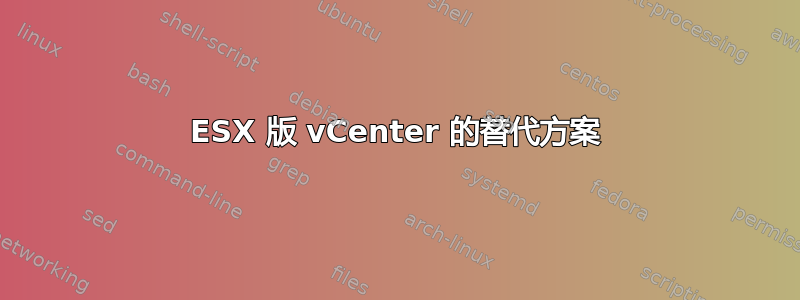 ESX 版 vCenter 的替代方案