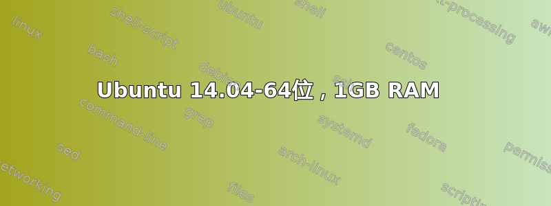 Ubuntu 14.04-64位，1GB RAM 