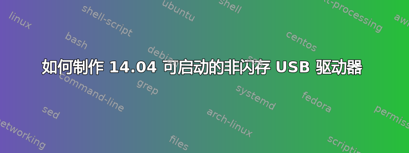 如何制作 14.04 可启动的非闪存 USB 驱动器