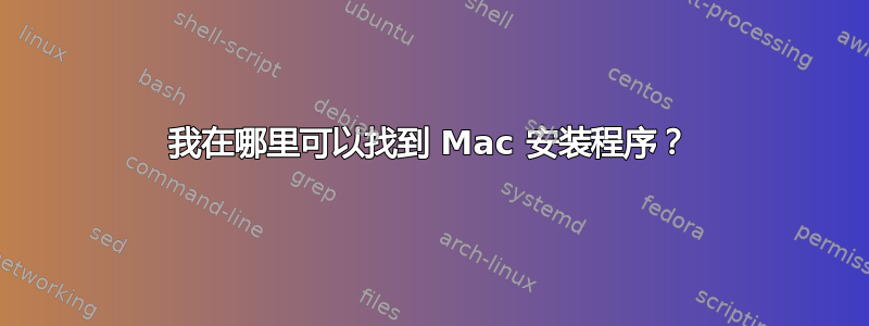 我在哪里可以找到 Mac 安装程序？