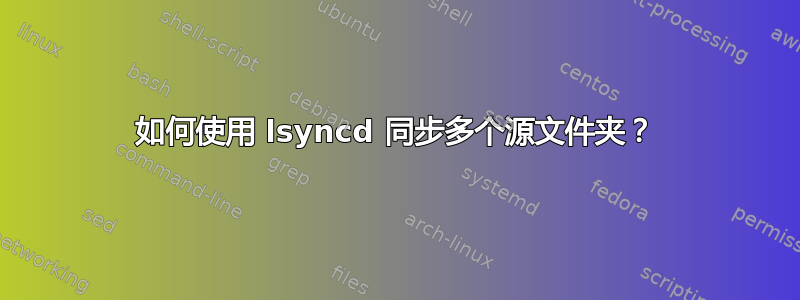 如何使用 lsyncd 同步多个源文件夹？