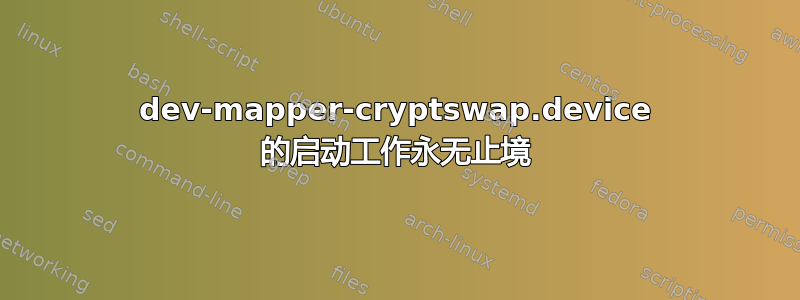 dev-mapper-cryptswap.device 的启动工作永无止境