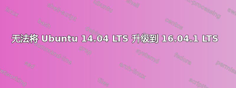 无法将 Ubuntu 14.04 LTS 升级到 16.04.1 LTS 