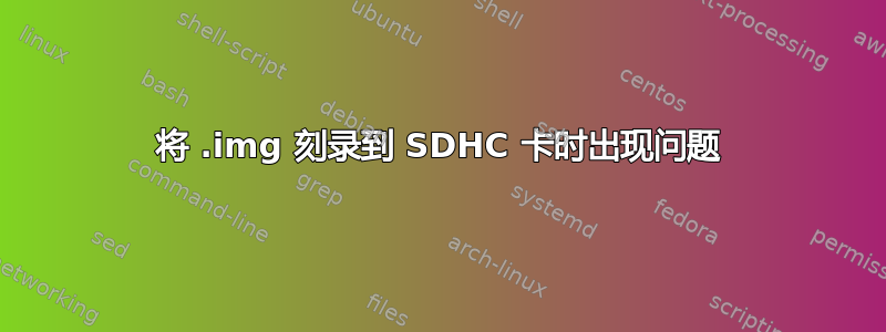 将 .img 刻录到 SDHC 卡时出现问题