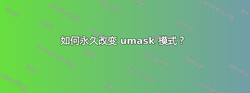 如何永久改变 umask 模式？