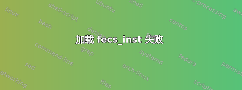 加载 fecs_inst 失败